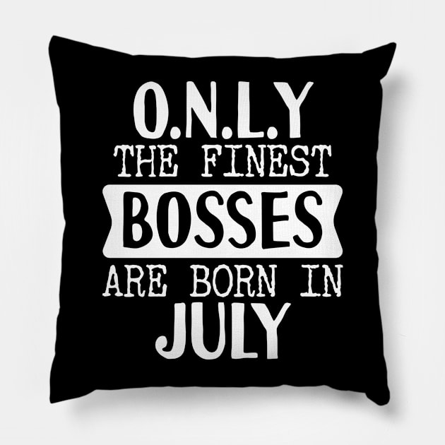 Only The Finest Bosses Are Born In July Pillow by Tesszero