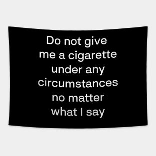 Do not give me a cigarette under any circumstances no matter what i say Tapestry