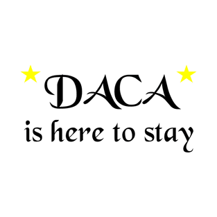 DACA is here to stay T-Shirt