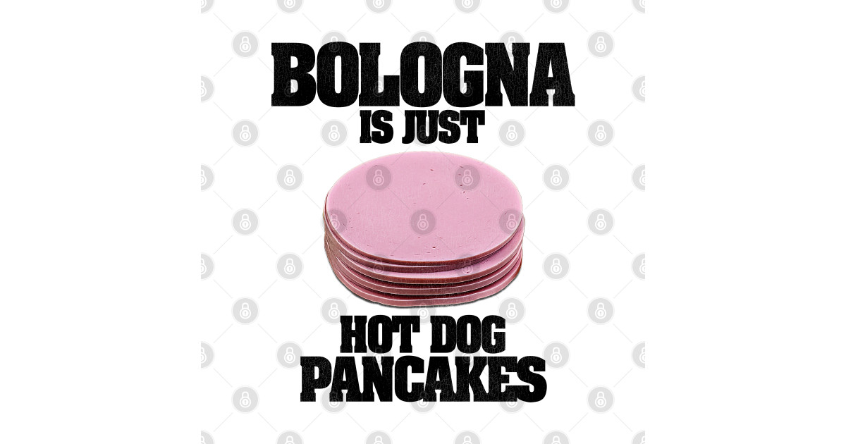 Bologna Is Just Hot Dog Pancakes Bologna TShirt TeePublic