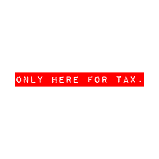 Only Here for Tax T-Shirt