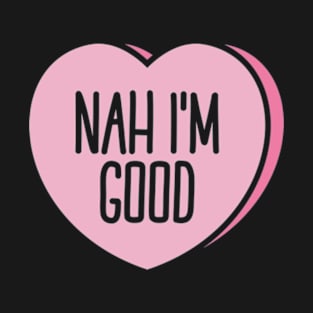 Funny Anti Valentine Nah I'm Good II T-Shirt