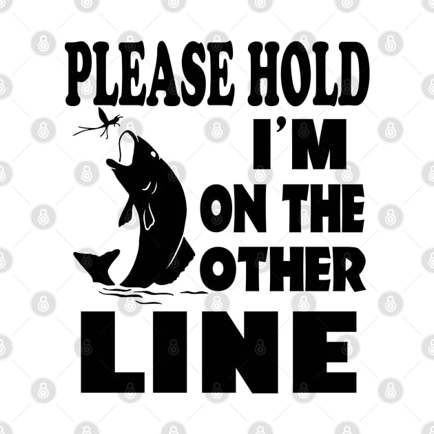 Please Hold I'm On The Other Line Funny Fishing T-Shirt by designready4you