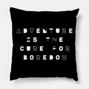 Adventure Is The Cure For Boredom Pillow