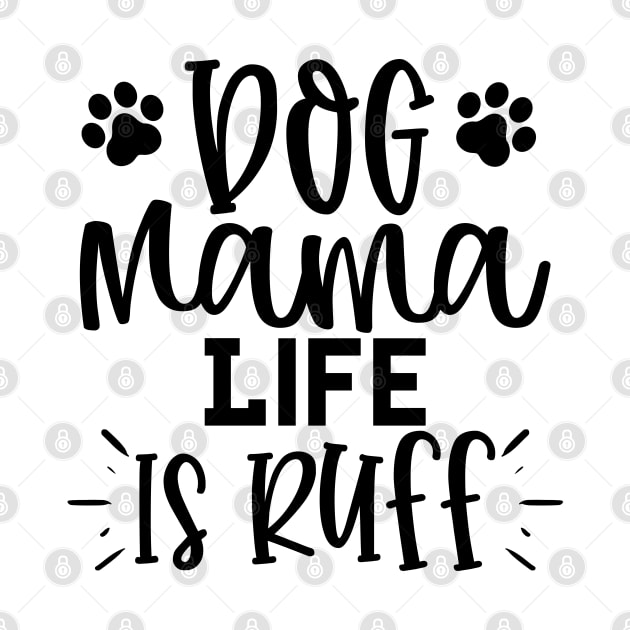 Dog Mama Life Is Ruff. Funny Dog Lover Design. by That Cheeky Tee