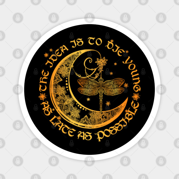 Idea Is To Die Young As Late As Possible Hippie Magnet Teepublic Uk
