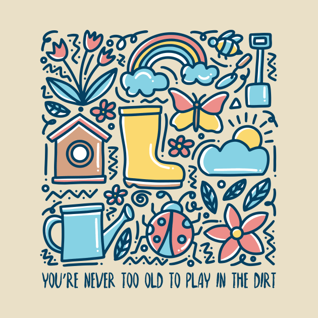 You Are Never Too Old To Play In The Dirt - colorful design by Plantitas