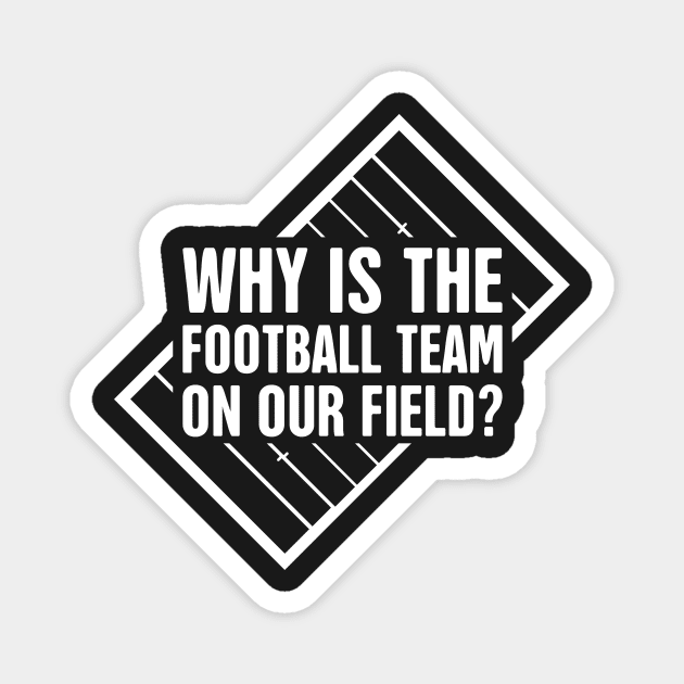 Marching Band – Why Is The Football Team On Our Field? Magnet by MeatMan