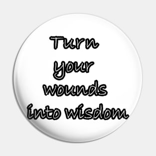 Turn your wounds into wisdom Pin