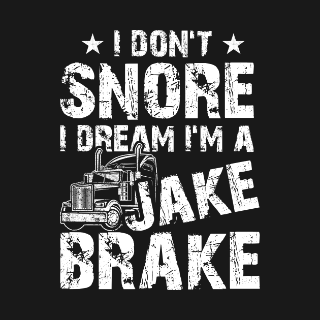 Funny Truck Lover Tee I Don't Snore I Dream I'm A Jake Brake by celeryprint