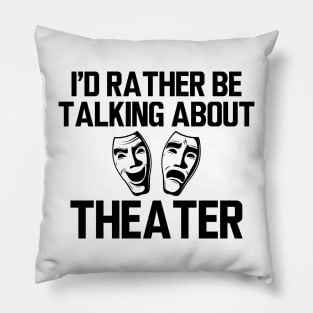 Theatre - I'd rather be talking about theater Pillow