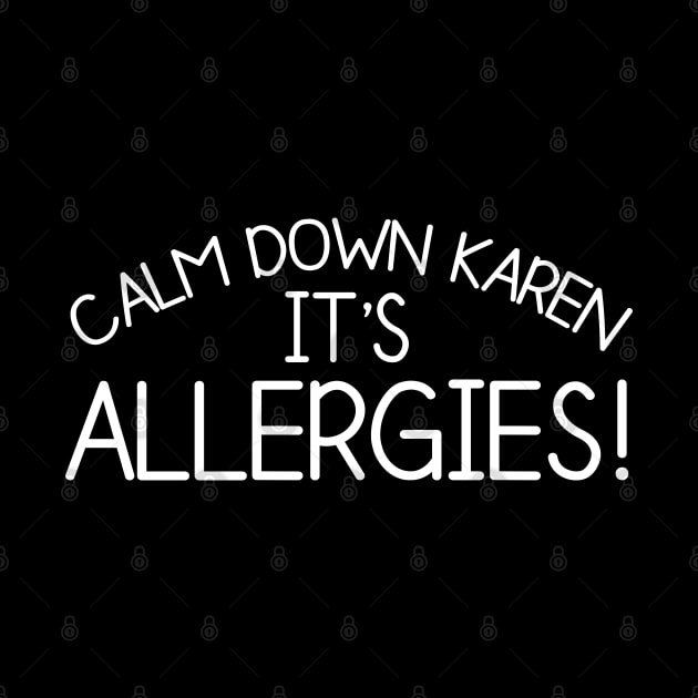 Calm Down Karen Its Allergies by DragonTees