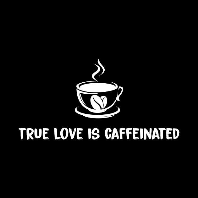 True Love Is Caffeinated by Magniftee