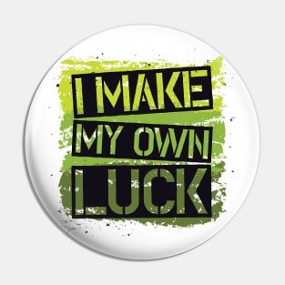 I MAKE MY OWN LUCK Pin