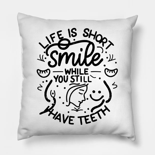 Life is Short, Smile While you Still Have Teeth Pillow by T-Shirt Sculptor