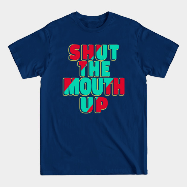 Disover Shut The Mouth Up funny relatable annoyed snapped chatterbox temper mood parent teacher introvert unsocial irritated people - Shut Up - T-Shirt