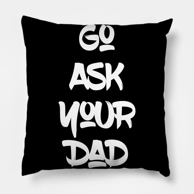 Go Ask Your Dad Pillow by UnderDesign