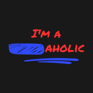 Im a _aholic Funny Design T-Shirt