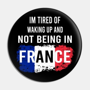 i'm tired of waking up and not being in France Pin
