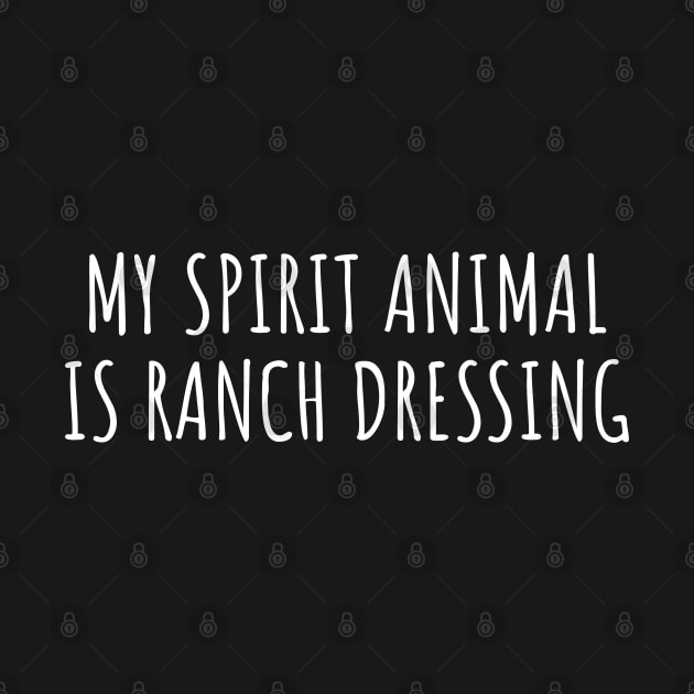 My Spirit Animal Is Ranch Dressing by LunaMay