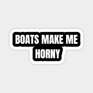 Boats Make Me Horny - Sadiecrowell Boats Make Me Horny Magnet