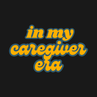 in my caregiver era T-Shirt