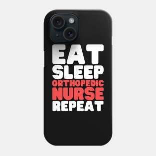 Eat Sleep Orthopedic Nurse Repeat Phone Case