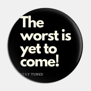 The worst is yet to come. Stay tuned Pin