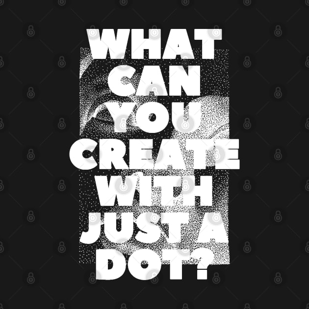 WHAT CAN YOU CREATE WITH JUST A DOT? white / Cool and Funny quotes by DRK7DSGN