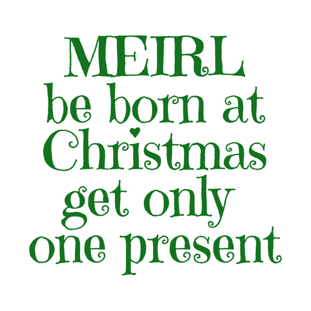 Be Born at Christmas Get Only One Present by MEWRCH