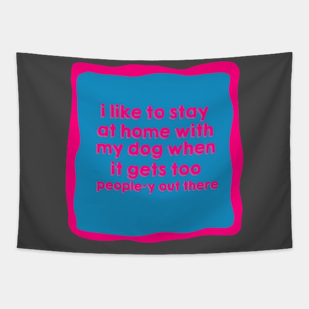 I like to stay at home with my dog when it gets too people-y out there Tapestry by akastardust