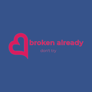 Broken Already don't try T-Shirt