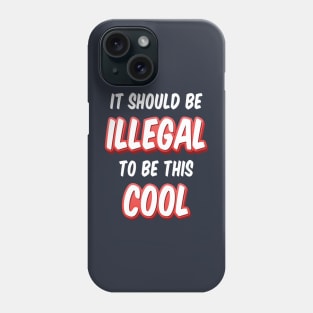 It Should Be Illegal To Be This Cool Phone Case