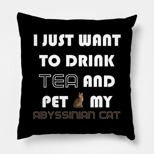 I Just Want to Drink Tea and Pet My Abyssinian Cat Pillow by AmazighmanDesigns