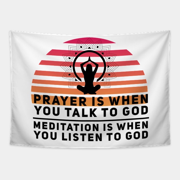 Prayer is when you talk to God, meditation is when you listen to God yoga quote Tapestry by Ashden