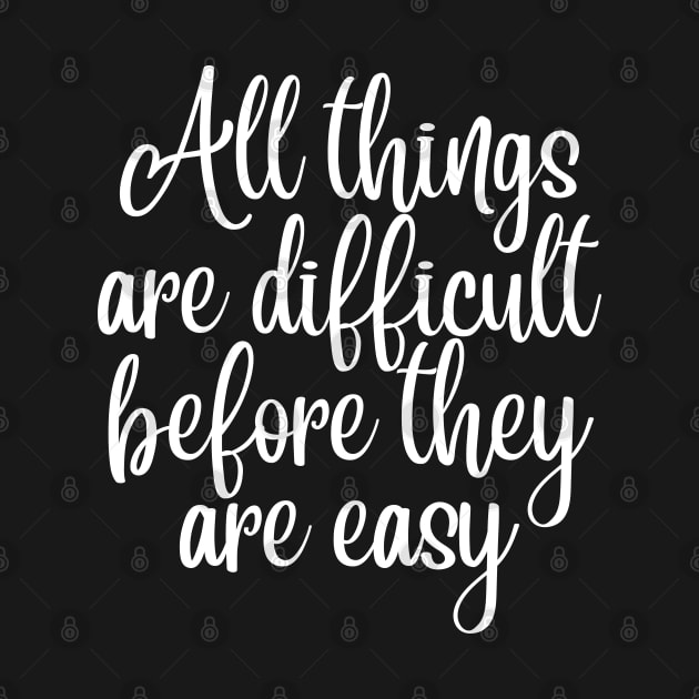 All Things Are Difficult Before They Are Easy. Motivating Life Quote. by That Cheeky Tee