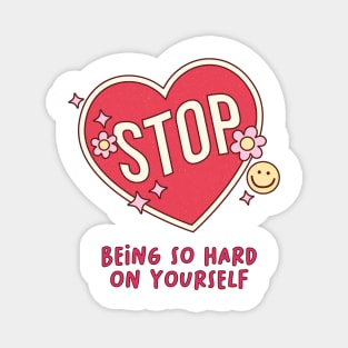 Self-Love Self-Care Quote Stop Being So Hard On Yourself Magnet