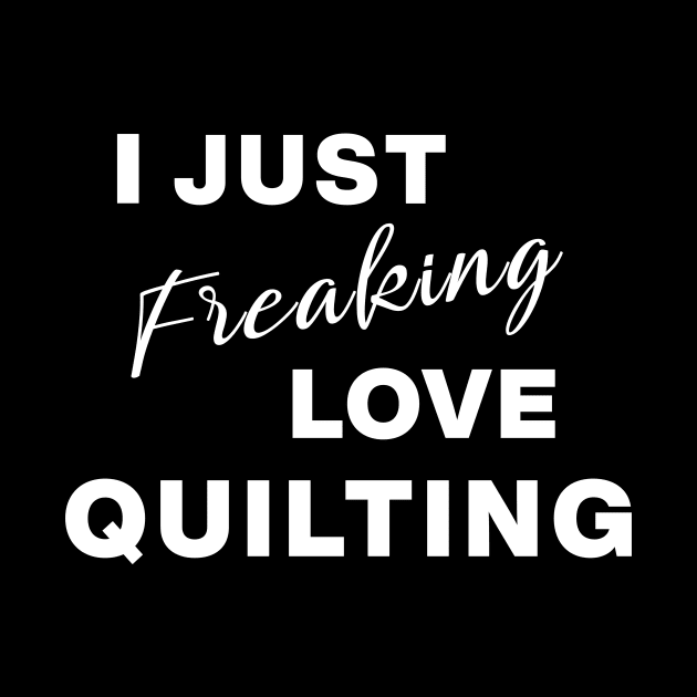 I Just Freaking Love Quilting by ApricotBirch