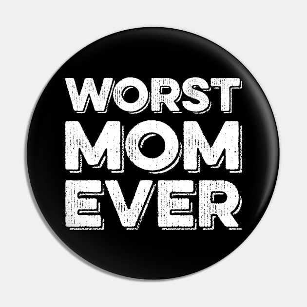Worst Mom Ever Pin by Eyes4