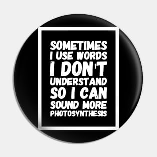 Sometimes I use words I don't understand so I can sound more photosynthesis Pin