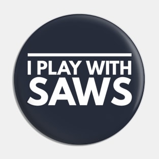 I PLAY WITH SAWS CARPENTER Pin