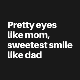 PRETTY EYES LIKE MAMA SWEETEST SMILE LIKE DADA T-Shirt