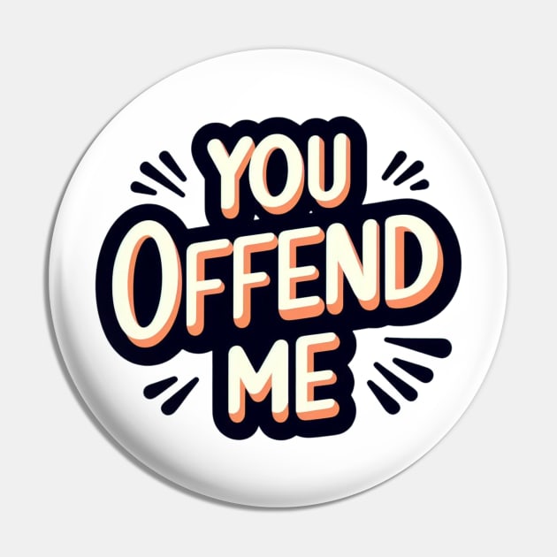 You. Offend. Me. t-shirt Pin by TotaSaid