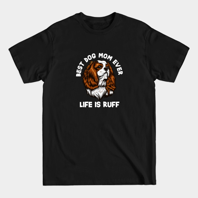 King Charles Spaniel - Best Dog Mom Ever - King Charles Spaniel - T-Shirt King Charles Spaniel - Best Dog Mom Ever - King Charles Spaniel - T-Shirt