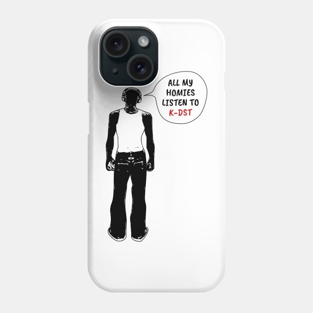 All My Homies Listen to K-DST Phone Case by kindacoolbutnotreally