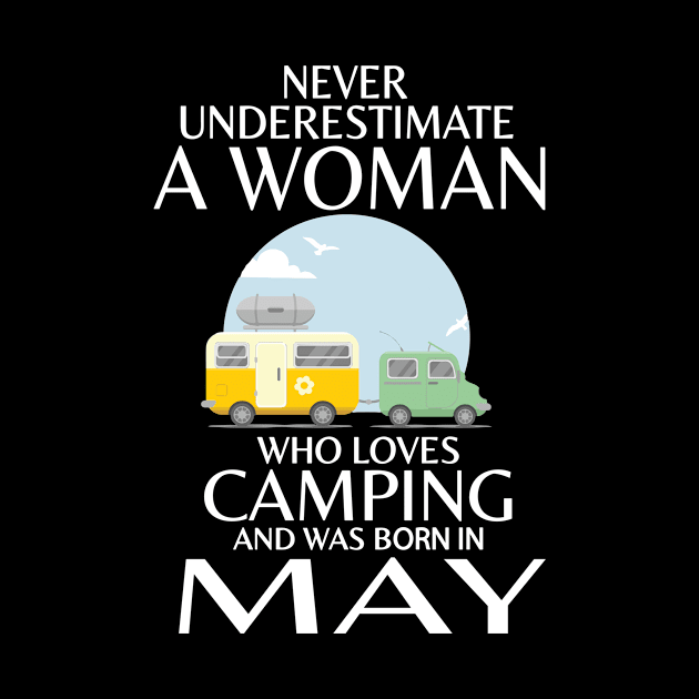 Never Underestimate A Woman Wo Loves Camping And Was Born In May Happy Birthday Campers by Cowan79