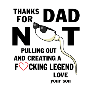 Mens Thanks Dad For Not Pulling Out And Creating A Fcking Legend Father's Day Gift Funny T-Shirt