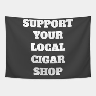 Support Your Local Cigar Shop Tapestry