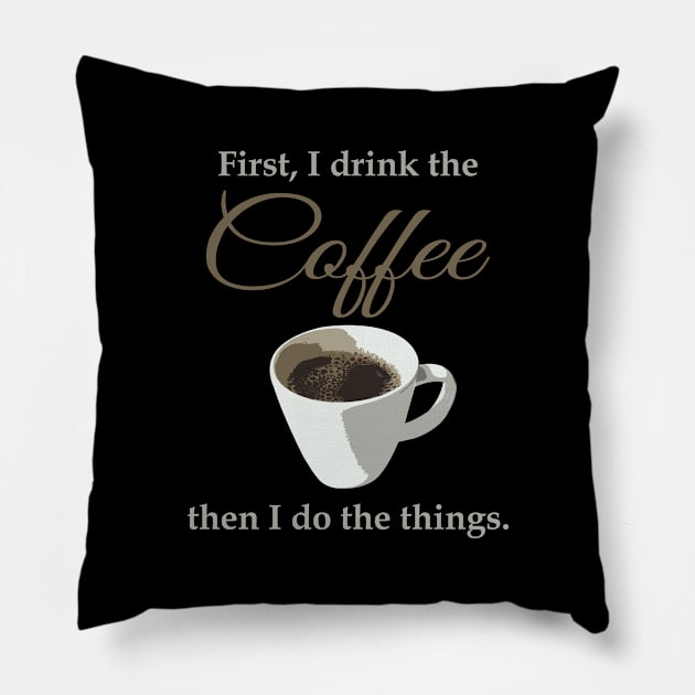 First, I drink the coffee, then I do the things. Pillow by timlewis