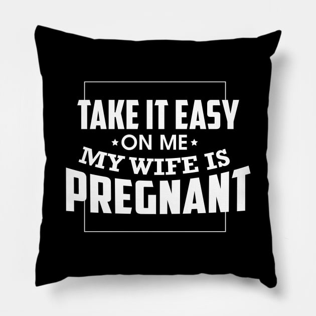 Take It Easy On Me My Wife Is Pregnant Pillow by theperfectpresents